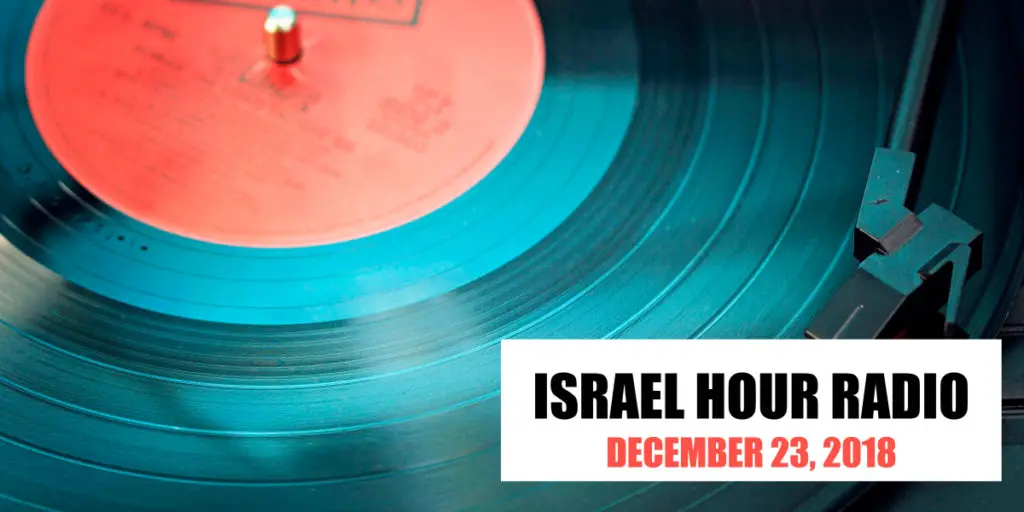 Israel Hour Radio: December 23, 2018