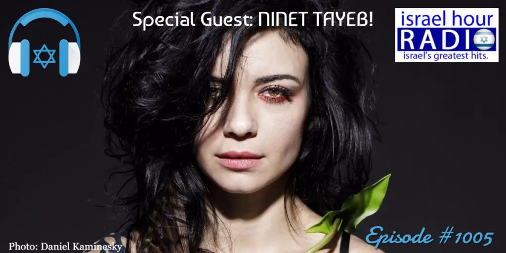 Israel Hour Radio Episode #1005 - with Special Guest Ninet Tayeb!