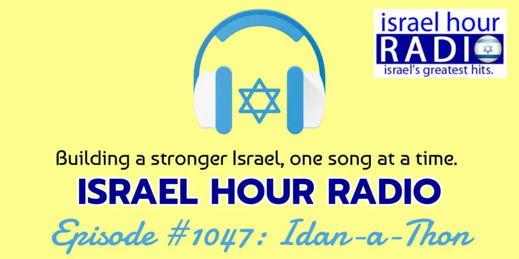 Israel Hour Radio Episode #1047: Idan-a-thon